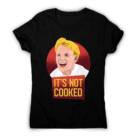 It's not cooked funny chef cooking women's t-shirt - Graphic Gear