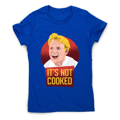 It's not cooked funny chef cooking women's t-shirt - Graphic Gear