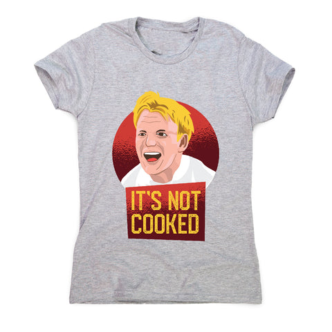 It's not cooked funny chef cooking women's t-shirt - Graphic Gear