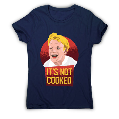 It's not cooked funny chef cooking women's t-shirt - Graphic Gear