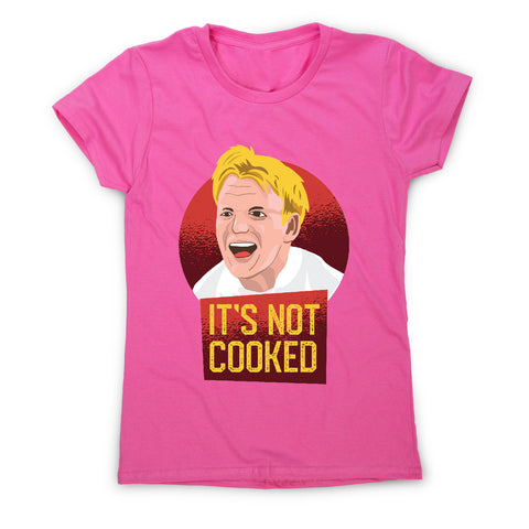 It's not cooked funny chef cooking women's t-shirt - Graphic Gear