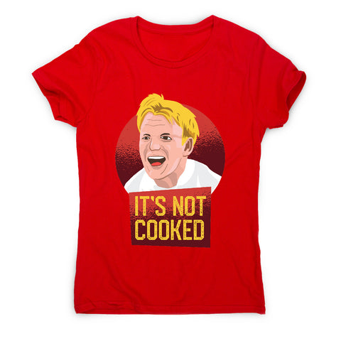 It's not cooked funny chef cooking women's t-shirt - Graphic Gear