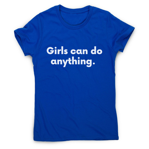 Girls can do anything women's t-shirt