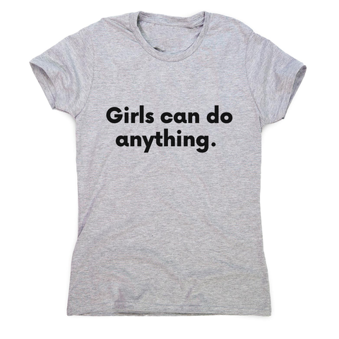 Girls can do anything women's t-shirt Grey