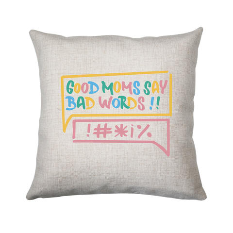 Good Moms Say Bad Words cushion 40x40cm Cover Only