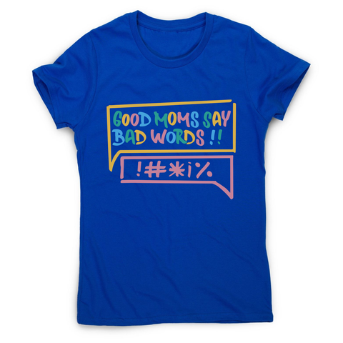 Good Moms Say Bad Words women's t-shirt Blue