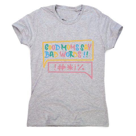 Good Moms Say Bad Words women's t-shirt Grey