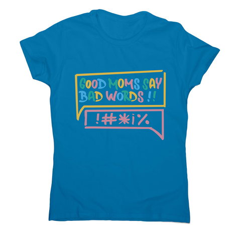 Good Moms Say Bad Words women's t-shirt Sapphire