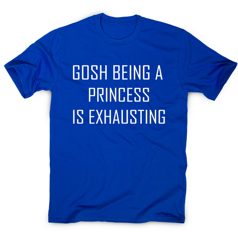 Gosh being a princess is exhausting funny awesome t-shirt men's - Graphic Gear