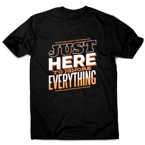 Here to ignore - funny sarcastic men's t-shirt - Graphic Gear