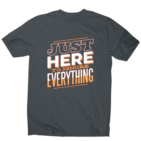 Here to ignore - funny sarcastic men's t-shirt - Graphic Gear