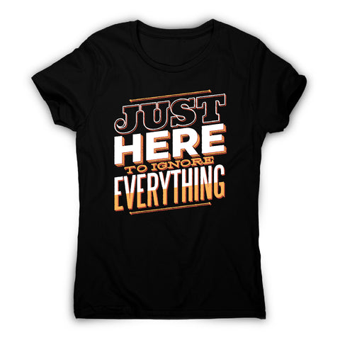 Here to ignore - funny sarcastic women's t-shirt - Graphic Gear