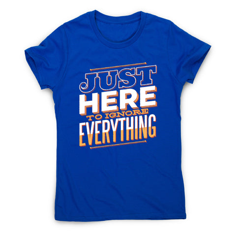 Here to ignore - funny sarcastic women's t-shirt - Graphic Gear
