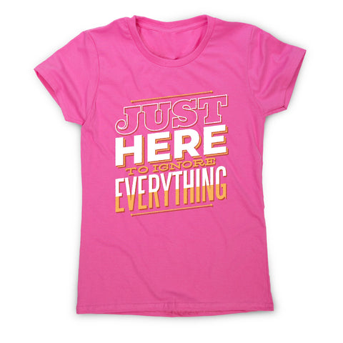 Here to ignore - funny sarcastic women's t-shirt - Graphic Gear