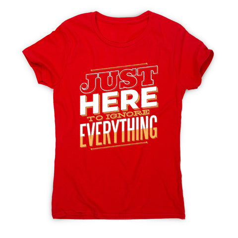 Here to ignore - funny sarcastic women's t-shirt - Graphic Gear