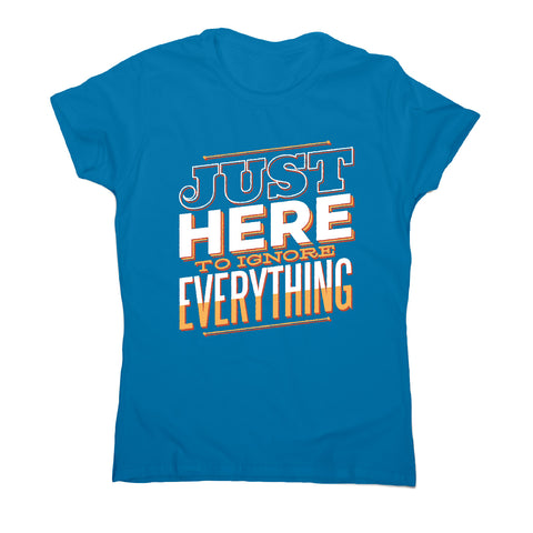 Here to ignore - funny sarcastic women's t-shirt - Graphic Gear
