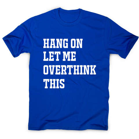 Hang on let me overthink this funny awesome t-shirt men's - Graphic Gear
