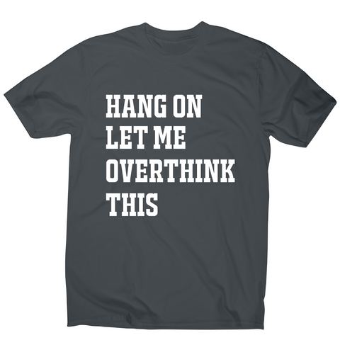 Hang on let me overthink this funny awesome t-shirt men's - Graphic Gear