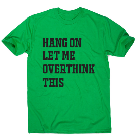Hang on let me overthink this funny awesome t-shirt men's - Graphic Gear