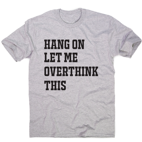 Hang on let me overthink this funny awesome t-shirt men's - Graphic Gear