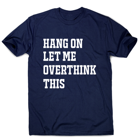 Hang on let me overthink this funny awesome t-shirt men's - Graphic Gear