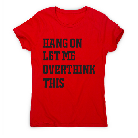 Hang on let me overthink this funny awesome t-shirt women's - Graphic Gear