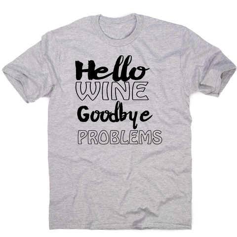 Hello wine goodbye problems funny drinking t-shirt men's - Graphic Gear