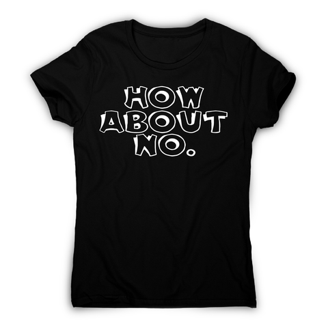 How about no funny rude slogan offensive t-shirt women's - Graphic Gear