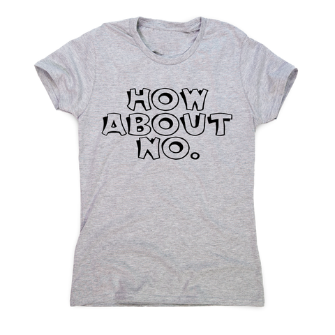 How about no funny rude slogan offensive t-shirt women's - Graphic Gear