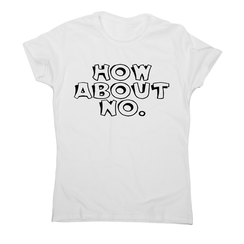 How about no funny rude slogan offensive t-shirt women's - Graphic Gear