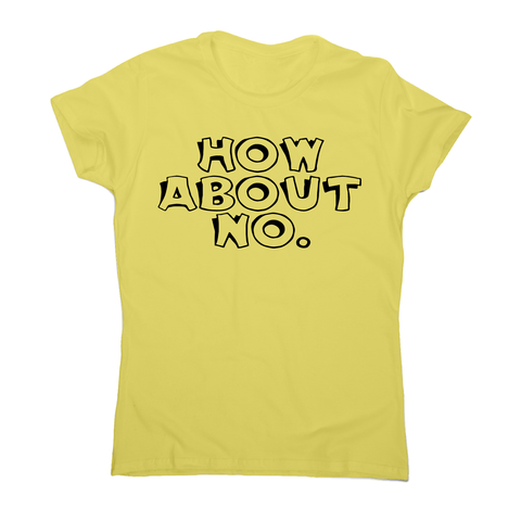 How about no funny rude slogan offensive t-shirt women's - Graphic Gear