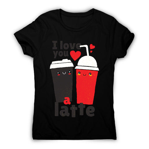 I love you latte - women's funny premium t-shirt - Graphic Gear