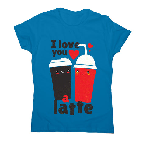 I love you latte - women's funny premium t-shirt - Graphic Gear