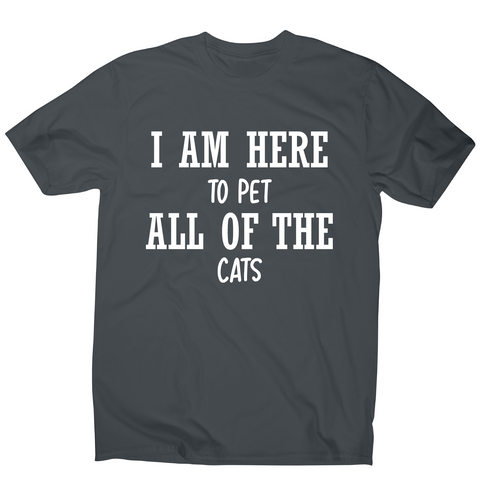 I am here to pet all of the cats funny t-shirt men's - Graphic Gear