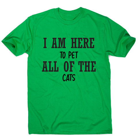 I am here to pet all of the cats funny t-shirt men's - Graphic Gear