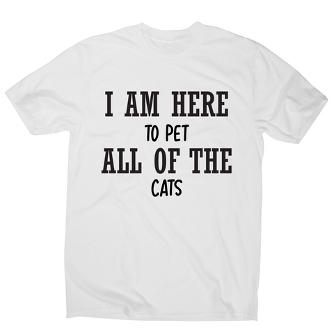 I am here to pet all of the cats funny t-shirt men's - Graphic Gear