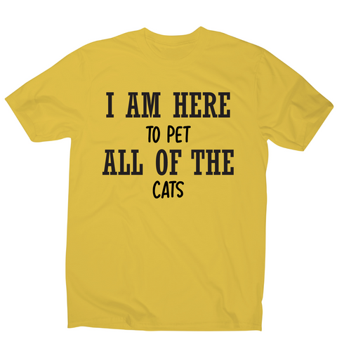 I am here to pet all of the cats funny t-shirt men's - Graphic Gear