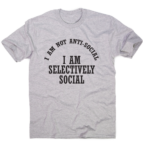 I am not anti-social I am selectively social funny rude t-shirt men's - Graphic Gear