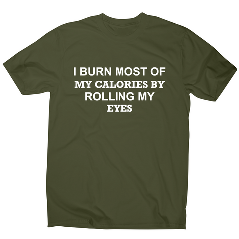 I burn most of my calories by rolling my eyes funny rude t-shirt men's - Graphic Gear