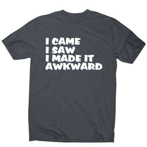 I came I saw I made it - funny awkward slogan t-shirt men's - Graphic Gear