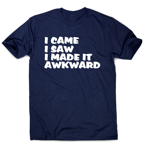 I came I saw I made it - funny awkward slogan t-shirt men's - Graphic Gear