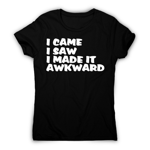 I came I saw I made it - funny awkward slogan t-shirt women's - Graphic Gear