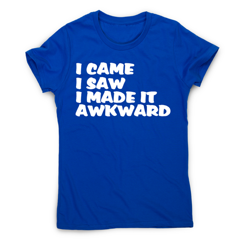 I came I saw I made it - funny awkward slogan t-shirt women's - Graphic Gear