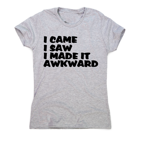 I came I saw I made it - funny awkward slogan t-shirt women's - Graphic Gear