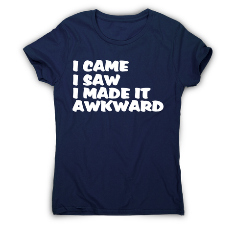 I came I saw I made it - funny awkward slogan t-shirt women's - Graphic Gear