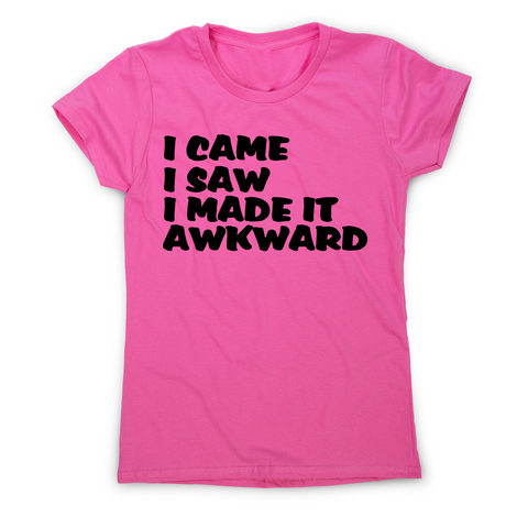 I came I saw I made it - funny awkward slogan t-shirt women's - Graphic Gear