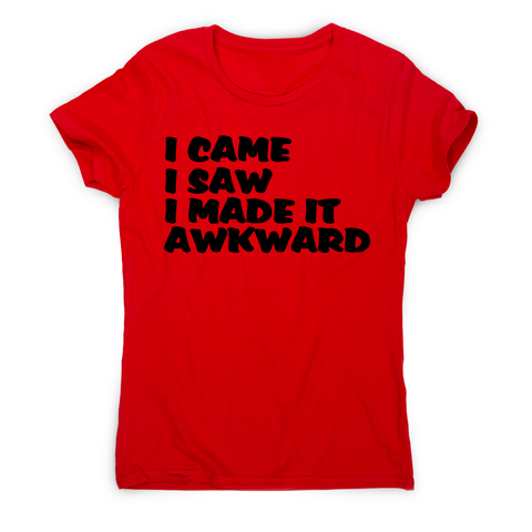 I came I saw I made it - funny awkward slogan t-shirt women's - Graphic Gear