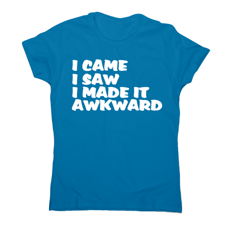 I came I saw I made it - funny awkward slogan t-shirt women's - Graphic Gear