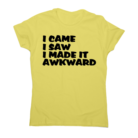 I came I saw I made it - funny awkward slogan t-shirt women's - Graphic Gear