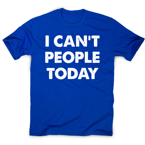 I can't people today funny rude offensive slogan t-shirt men's - Graphic Gear